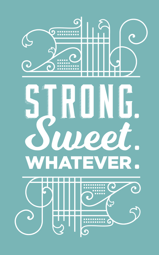 “Strong. Sweet. Whatever.” custom typography artwork
